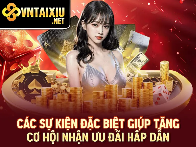 Nhất VIP – Các sự kiện đặc biệt giúp tăng cơ hội nhận ưu đãi hấp dẫn