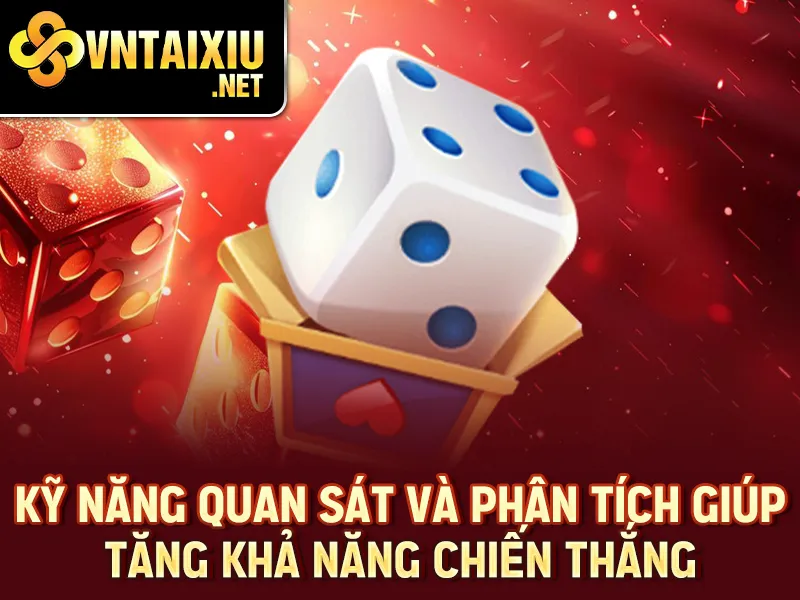 Tài Xỉu Livestream - Kỹ năng quan sát và phân tích giúp tăng khả năng chiến thắng