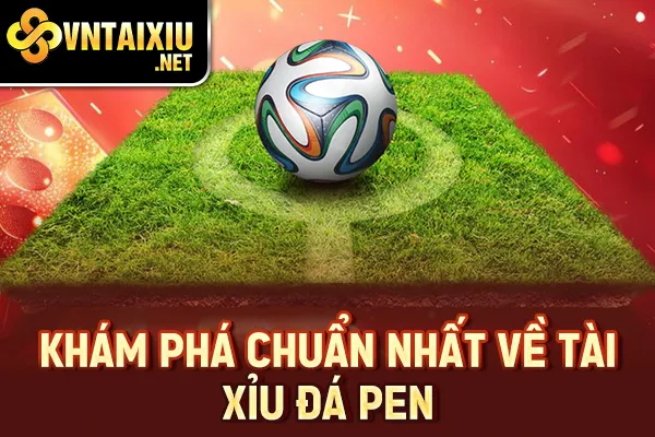 Khám phá chuẩn nhất về tài xỉu đá Pen