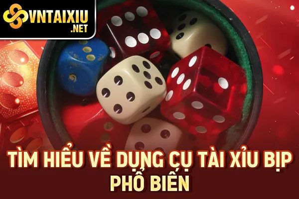 Tìm hiểu về dụng cụ tài xỉu bịp phổ biến