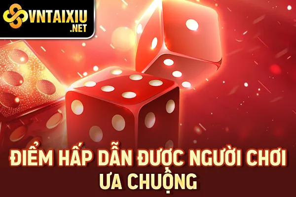 Điểm hấp dẫn được người chơi ưa chuộng