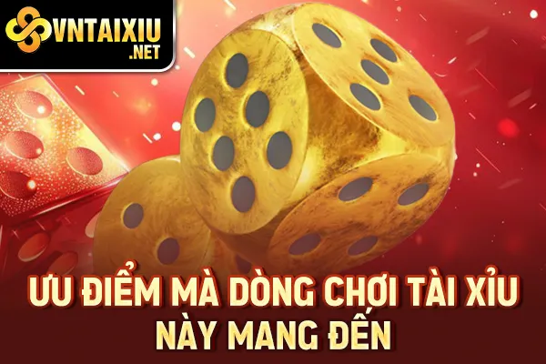 Ưu điểm mà dòng chơi tài xỉu này mang đến